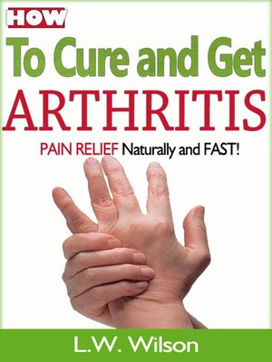 cover image of How to Cure and Get Arthritis Pain Relief Naturally and FAST